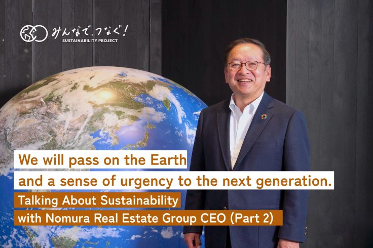 We will pass on the Earth and a sense of urgency to the next generation. Talking About Sustainability with Nomura Real Estate Group CEO (Part 2)の画像